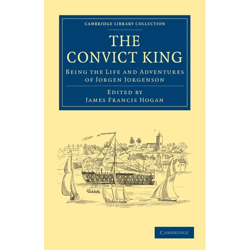 The Convict King: Being the Life and Adventures of Jorgen Jorgenson - Paperback