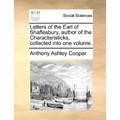 Letters of the Earl of Shaftesbury, Author of the Characteristicks, Collected Into One Volume.