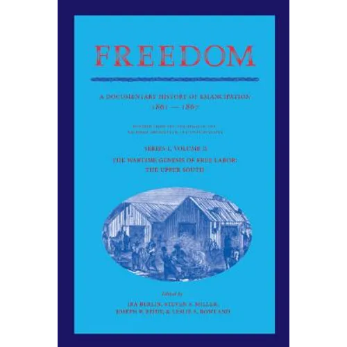 Freedom: Volume 2, Series 1: The Wartime Genesis of Free Labor: The Upper South: A Documentary History of Emancipation, 1861 18 - Paperback