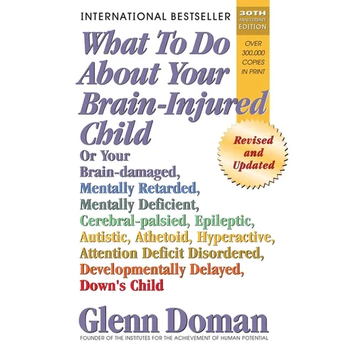 What to Do about Your Brain-Injured Child: Or Your Brain-Damaged, Mentally Retarded, Mentally Deficient, Cerebral-Palsied, Epileptic, Autistic, Atheto - Hardcover
