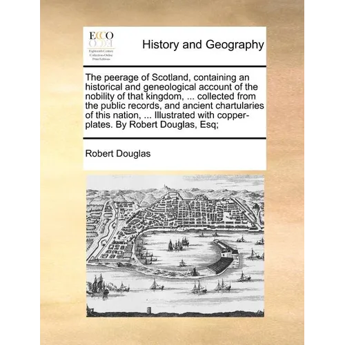 The peerage of Scotland, containing an historical and geneological account of the nobility of that kingdom, ... collected from the public records, and - Paperback