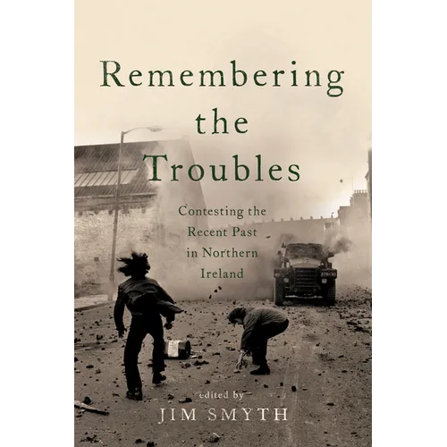 Remembering the Troubles: Contesting the Recent Past in Northern Ireland - Hardcover