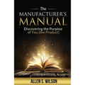 The Manufacturer's Manual: Discovering the Purpose of You, the Product