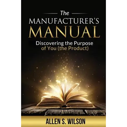 The Manufacturer's Manual: Discovering the Purpose of You, the Product