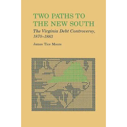 Two Paths to the New South: The Virginia Debt Controversy, 1870-1883 - Paperback