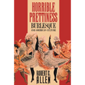 Horrible Prettiness: Burlesque and American Culture