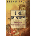 Time Detectives: How Archaeologist Use Technology to Recapture the Past