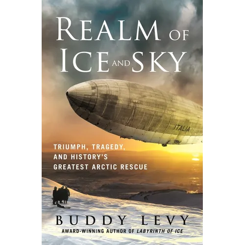 Realm of Ice and Sky: Triumph, Tragedy, and History's Greatest Arctic Rescue - Hardcover