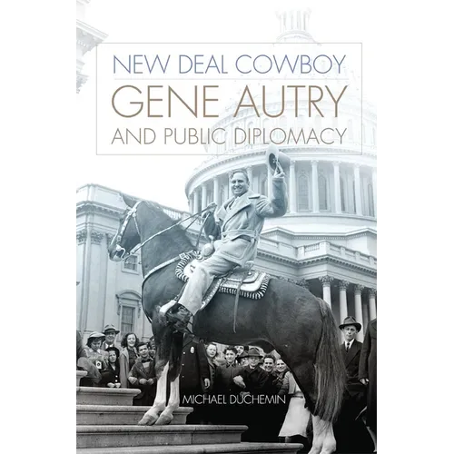 New Deal Cowboy: Gene Autry and Public Diplomacy - Hardcover