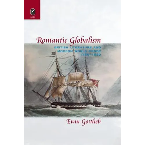 Romantic Globalism: British Literature and Modern World Order, 1750-1830 - Paperback