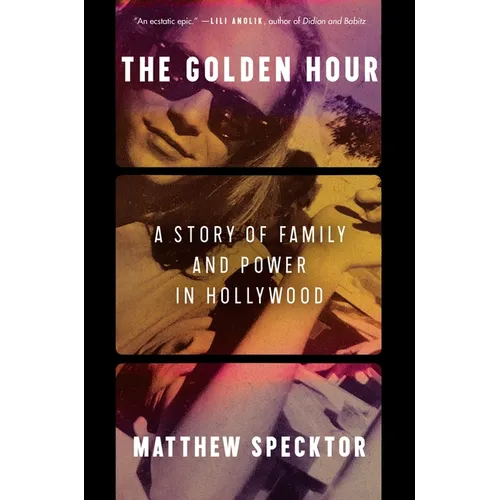 The Golden Hour: A Story of Family and Power in Hollywood - Hardcover