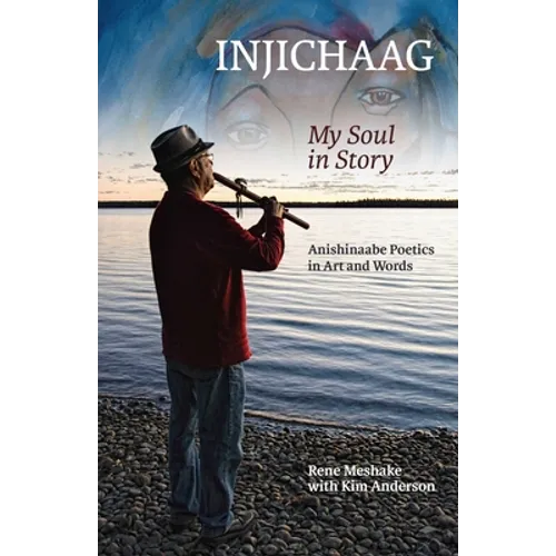 Injichaag: My Soul in Story: Anishinaabe Poetics in Art and Words - Paperback