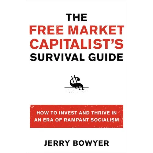 The Free Market Capitalist's Survival Guide: How to Invest and Thrive in an Era of Rampant Socialism - Paperback