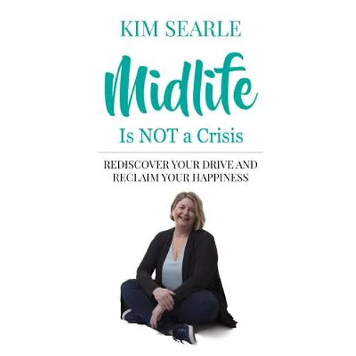 Midlife is NOT a Crisis: Rediscover Your Drive and Reclaim Your Happiness