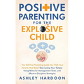 Positive Parenting for the Explosive Child