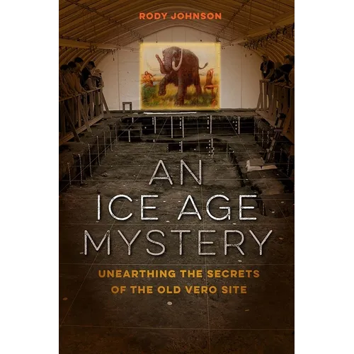 An Ice Age Mystery: Unearthing the Secrets of the Old Vero Site - Hardcover