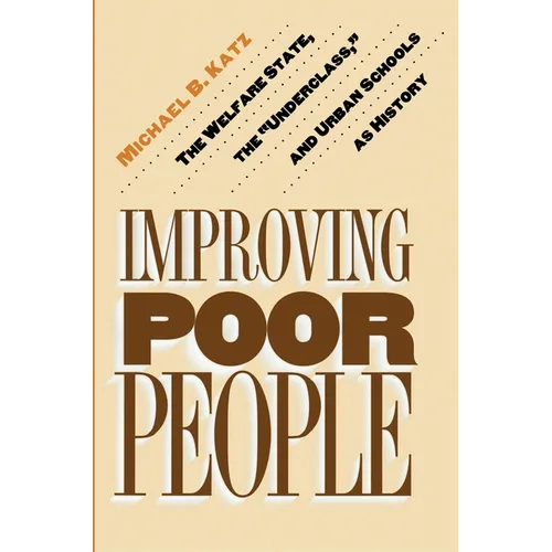 Improving Poor People: The Welfare State, the Underclass, and Urban Schools as History