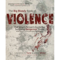 The Big Bloody Book of Violence: THE Smart Persons? Guide for Surviving Dangerous Times: What Everyone Must Know About Self-Defense