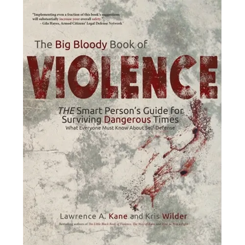 The Big Bloody Book of Violence: THE Smart Persons? Guide for Surviving Dangerous Times: What Everyone Must Know About Self-Defense