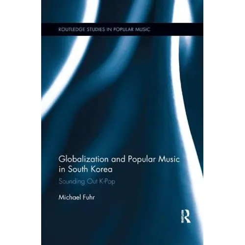 Globalization and Popular Music in South Korea: Sounding Out K-Pop - Paperback