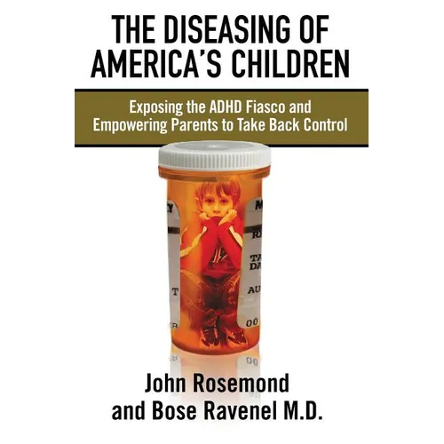 The Diseasing of America's Children: Exposing the ADHD Fiasco and Empowering Parents to Take Back Control - Paperback