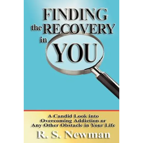 Finding the Recovery in You: A Candid Look Into Overcoming Addiction or Any Other Obstacle in Your Life - Paperback