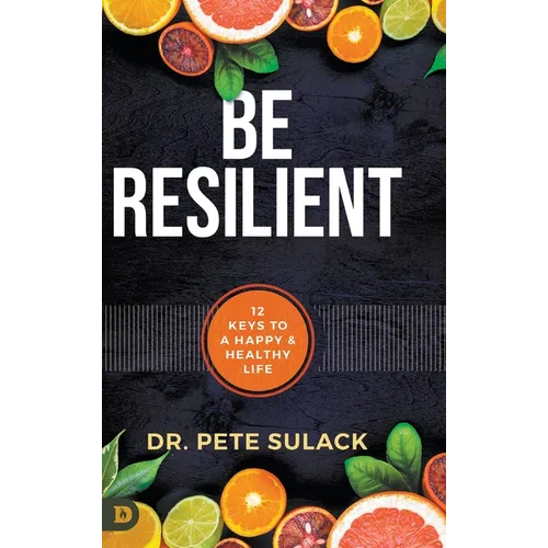 Be Resilient: 12 Keys to a Happy and Healthy Life - Hardcover