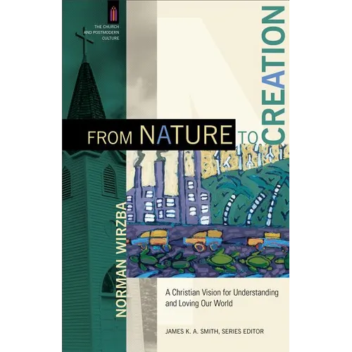 From Nature to Creation: A Christian Vision for Understanding and Loving Our World - Paperback