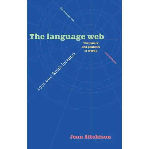 The Language Web: The Power and Problem of Words - The 1996 BBC Reith Lectures