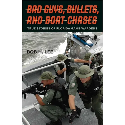 Bad Guys, Bullets, and Boat Chases: True Stories of Florida Game Wardens - Hardcover
