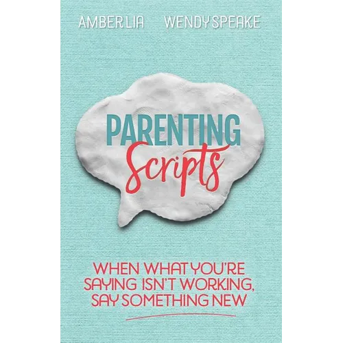 Parenting Scripts: When What You're Saying Isn't Working, Say Something New - Paperback