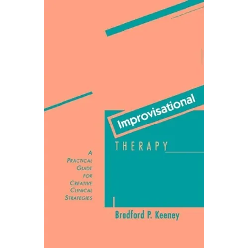 Improvisational Therapy: A Practical Guide for Creative Clinical Strategies