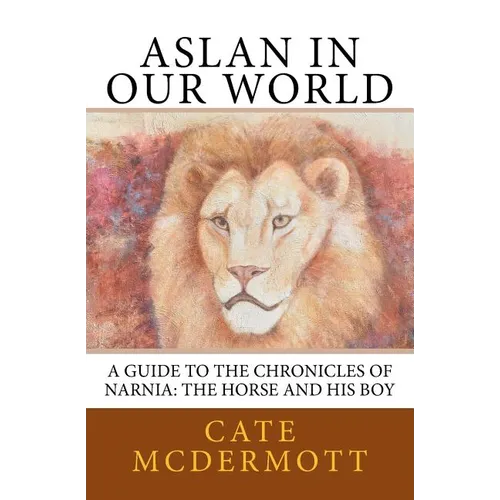 Aslan in Our World: A Guide to the Chronicles of Narnia: The Horse and His Boy - Paperback