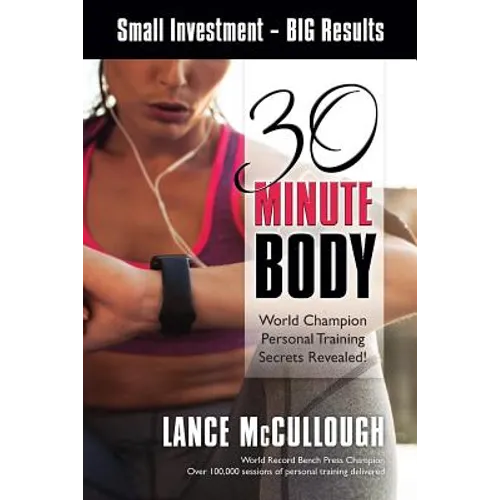 30 Minute Body: Small Investment - BIG Results World Champion Personal Training Secrets Revealed! - Paperback