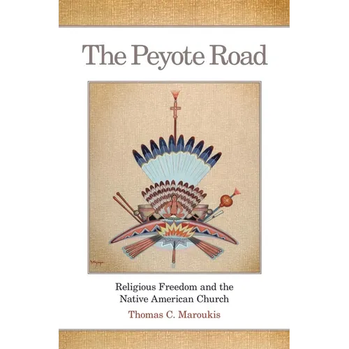 The Peyote Road: Religious Freedom and the Native American Church Volume 265 - Hardcover