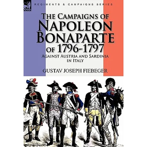 The Campaigns of Napoleon Bonaparte of 1796-1797 Against Austria and Sardinia in Italy - Hardcover