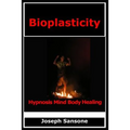 Bioplasticity: Hypnosis Mind Body Healing