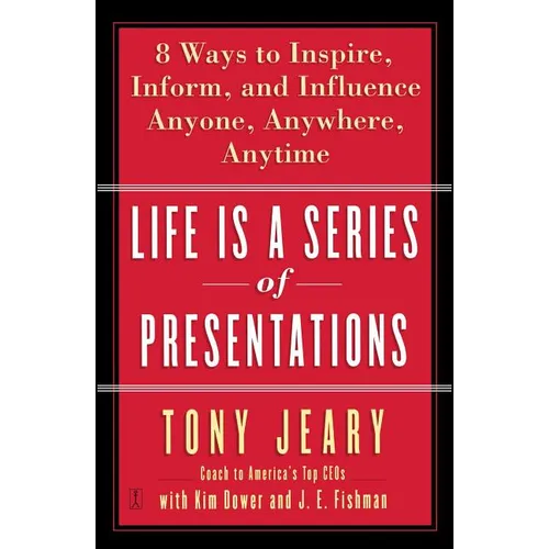 Life Is a Series of Presentations: Eight Ways to Inspire, Inform, and Influence Anyone, Anywhere, Anytime - Paperback