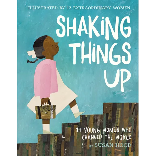 Shaking Things Up: 14 Young Women Who Changed the World - Hardcover