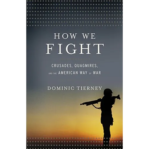 How We Fight: Crusades, Quagmires, and the American Way of War - Hardcover