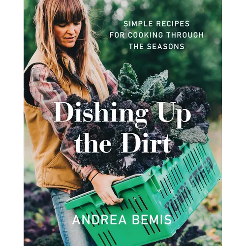 Dishing Up the Dirt: Simple Recipes for Cooking Through the Seasons - Hardcover
