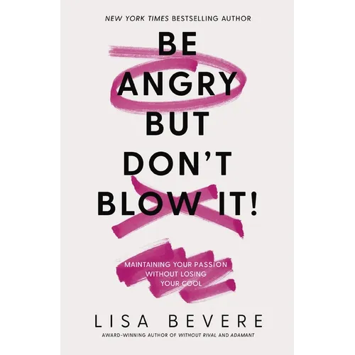 Be Angry, But Don't Blow It: Maintaining Your Passion Without Losing Your Cool - Paperback