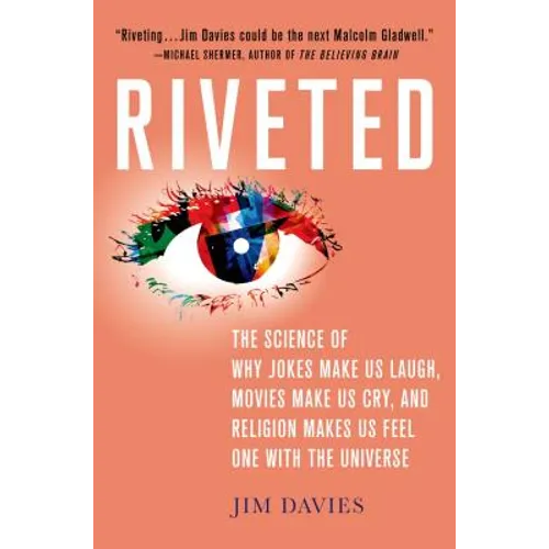 Riveted: The Science of Why Jokes Make Us Laugh, Movies Make Us Cry, and Religion Makes Us Feel One with the Universe: The Science of Why Jokes Make U