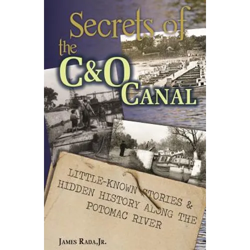 Secrets of the C&O Canal: Little-Known Stories & Hidden History Along the Potomac River - Paperback