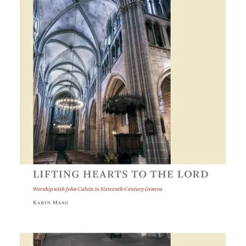 Lifting Hearts to the Lord: Worship with John Calvin in Sixteenth-Century Geneva - Paperback