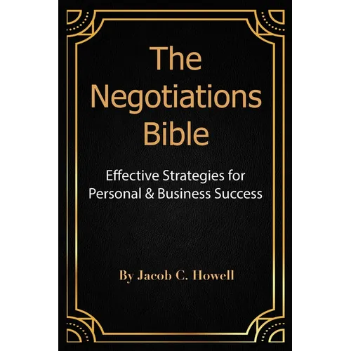 The Negotiations Bible: Effective Strategies for Personal & Business Success