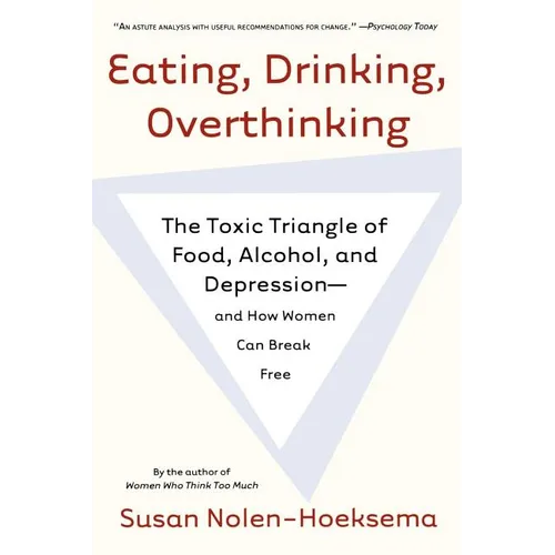 Eating, Drinking, Overthinking: The Toxic Triangle of Food, Alcohol, and Depression--And How Women Can Break Free - Paperback