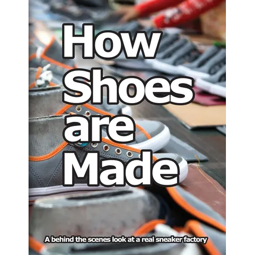 How Shoes are Made: A behind the scenes look at a real sneaker factory - Paperback