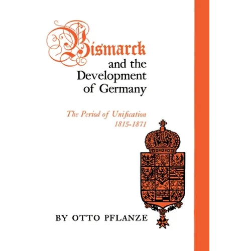 Bismarck and the Development of Germany: The Period of Unification, 1815-1871