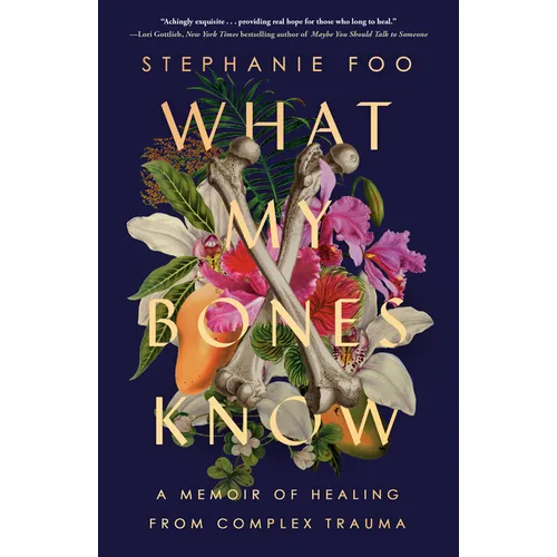 What My Bones Know: A Memoir of Healing from Complex Trauma - Paperback